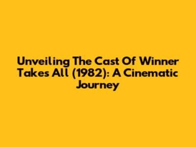 Unveiling The Cast Of 'Winner Takes All' (1982): A Cinematic Journey