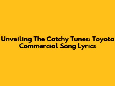 Unveiling The Catchy Tunes: Toyota Commercial Song Lyrics
