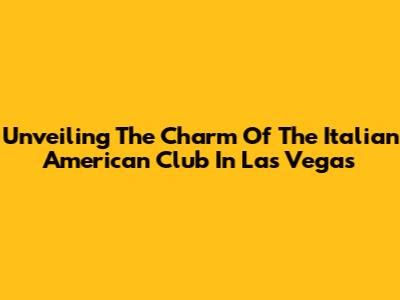 Unveiling The Charm Of The Italian American Club In Las Vegas