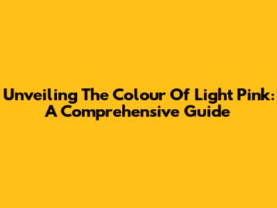 Unveiling The Colour Of Light Pink: A Comprehensive Guide