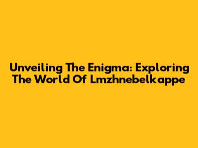 Unveiling The Enigma: Exploring The World Of Lmzhnebelkappe