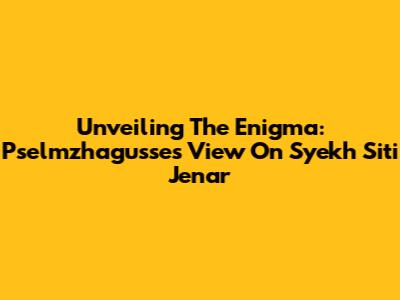 Unveiling The Enigma: Pselmzhagusse's View On Syekh Siti Jenar