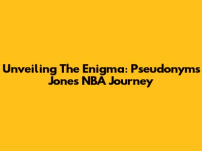 Unveiling The Enigma: Pseudonyms Jones' NBA Journey