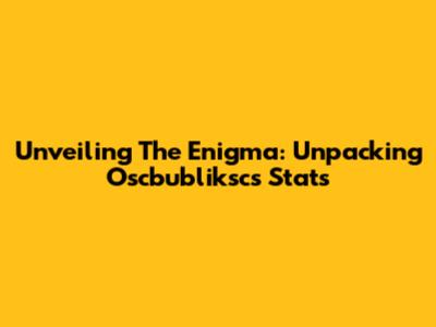 Unveiling The Enigma: Unpacking Oscbubliksc's Stats