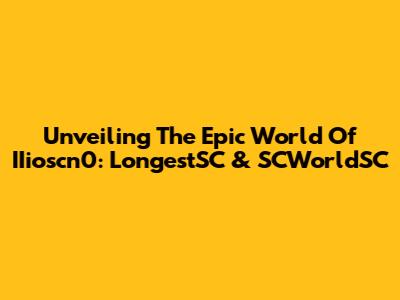 Unveiling The Epic World Of IIioscn0: LongestSC & SCWorldSC