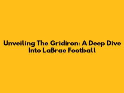 Unveiling The Gridiron: A Deep Dive Into LaBrae Football
