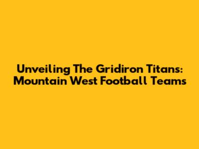 Unveiling The Gridiron Titans: Mountain West Football Teams