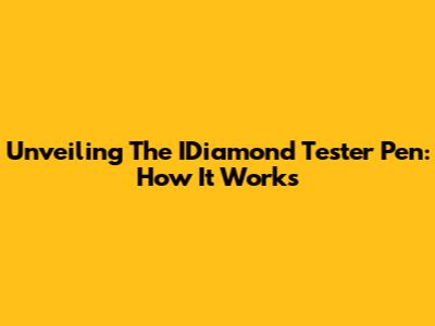 Unveiling The IDiamond Tester Pen: How It Works