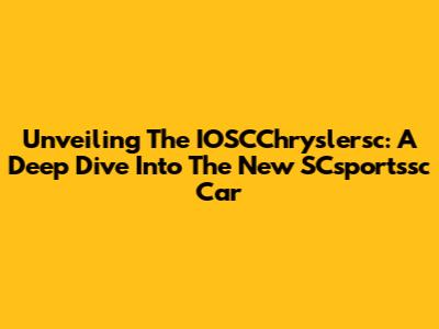 Unveiling The IOSCChryslersc: A Deep Dive Into The New SCsportssc Car