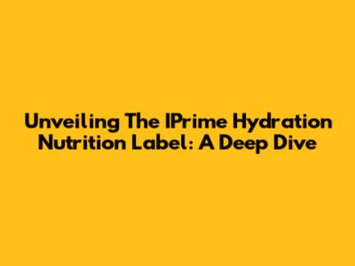 Unveiling The IPrime Hydration Nutrition Label: A Deep Dive