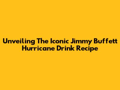 Unveiling The Iconic Jimmy Buffett Hurricane Drink Recipe