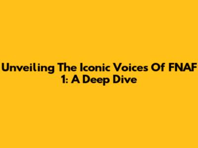 Unveiling The Iconic Voices Of FNAF 1: A Deep Dive