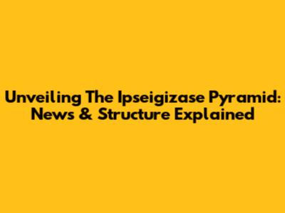 Unveiling The Ipseigizase Pyramid: News & Structure Explained