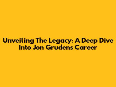 Unveiling The Legacy: A Deep Dive Into Jon Gruden's Career