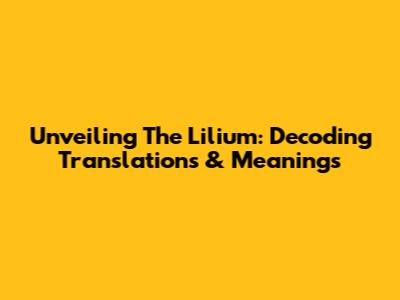 Unveiling The Lilium: Decoding Translations & Meanings