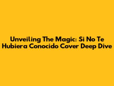 Unveiling The Magic: 'Si No Te Hubiera Conocido' Cover Deep Dive
