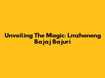 Unveiling The Magic: Lmzhoneng Bajaj Bajuri