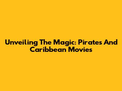 Unveiling The Magic: Pirates And Caribbean Movies