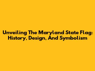 Unveiling The Maryland State Flag: History, Design, And Symbolism