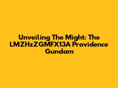 Unveiling The Might: The LMZHzZGMFX13A Providence Gundam