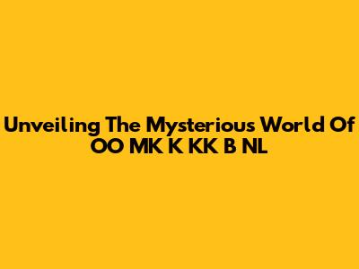 Unveiling The Mysterious World Of OO MK K KK B NL