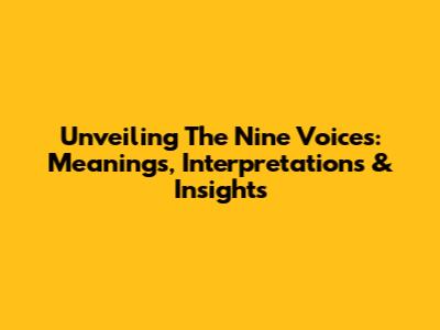 Unveiling The Nine Voices: Meanings, Interpretations & Insights
