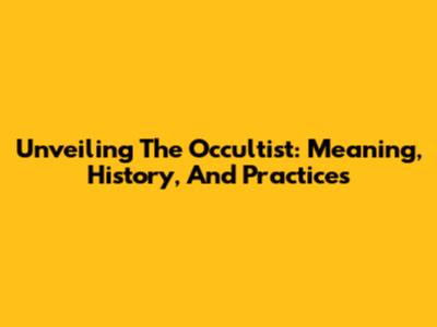 Unveiling The Occultist: Meaning, History, And Practices