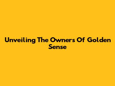 Unveiling The Owners Of Golden Sense