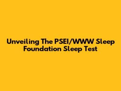 Unveiling The PSEI/WWW Sleep Foundation Sleep Test
