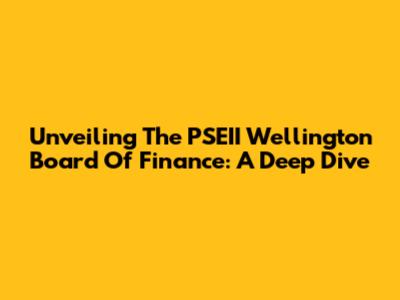 Unveiling The PSEII Wellington Board Of Finance: A Deep Dive