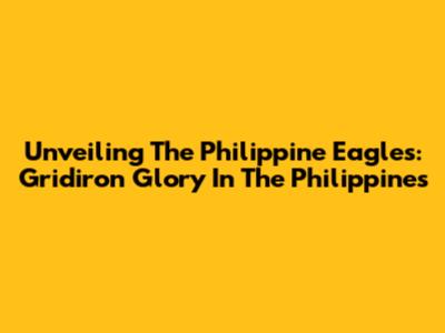 Unveiling The Philippine Eagles: Gridiron Glory In The Philippines