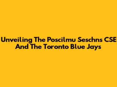 Unveiling The Poscilmu Seschn's CSE And The Toronto Blue Jays
