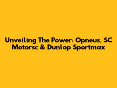 Unveiling The Power: Opneus, SC Motorsc & Dunlop Sportmax