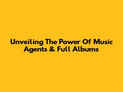 Unveiling The Power Of Music Agents & Full Albums