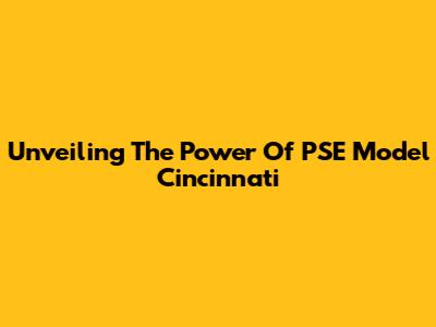 Unveiling The Power Of PSE Model Cincinnati
