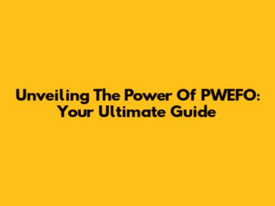 Unveiling The Power Of PWEFO: Your Ultimate Guide