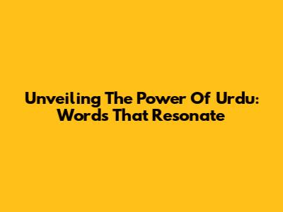 Unveiling The Power Of Urdu: Words That Resonate