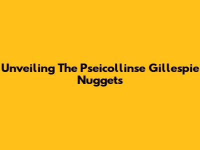 Unveiling The Pseicollinse Gillespie Nuggets