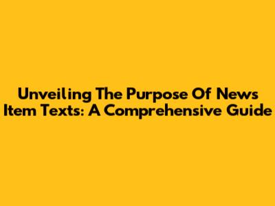 Unveiling The Purpose Of News Item Texts: A Comprehensive Guide