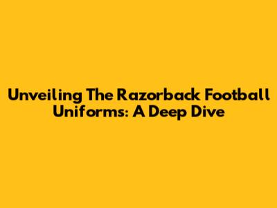 Unveiling The Razorback Football Uniforms: A Deep Dive