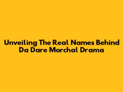 Unveiling The Real Names Behind 'Da Dare Morchal' Drama