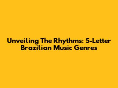 Unveiling The Rhythms: 5-Letter Brazilian Music Genres