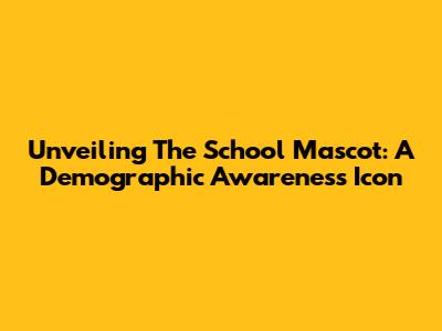 Unveiling The School Mascot: A Demographic Awareness Icon