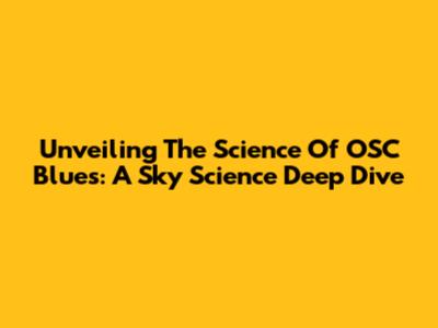 Unveiling The Science Of OSC Blues: A Sky Science Deep Dive