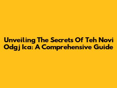 Unveiling The Secrets Of 'Teh Novi Odgj Ica': A Comprehensive Guide