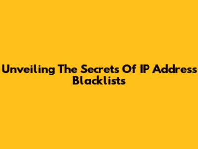 Unveiling The Secrets Of IP Address Blacklists