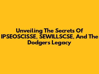 Unveiling The Secrets Of IPSEOSCISSE, SEWILLSCSE, And The Dodgers' Legacy