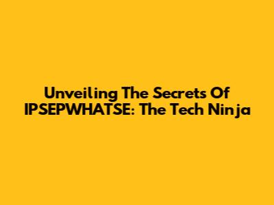 Unveiling The Secrets Of IPSEPWHATSE: The Tech Ninja