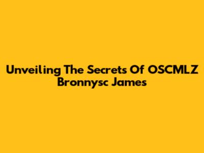 Unveiling The Secrets Of OSCMLZ Bronnysc James
