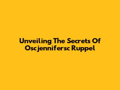 Unveiling The Secrets Of Oscjennifersc Ruppel